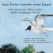 How Birds got Their Colors (Gothic Version): Aiwa Fuglos Ganemun Seinos Farwos (en Inglés)