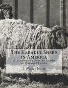 The Karakul Sheep in America: Also Known as Persian Lambs or Qaraqul Lambs (en Inglés)