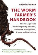 The Worm Farmer’S Handbook: Mid- to Large-Scale Vermicomposting for Farms, Businesses, Municipalities, Schools, and Institutions (en Inglés)