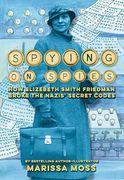 Spying on Spies: How Elizebeth Smith Friedman Broke the Nazis' Secret Codes