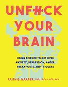 Unfuck Your Brain: Using Science to get Over Anxiety, Depression, Anger, Freak-Outs, and Triggers (5-Minute Therapy) 