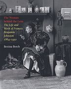 the woman behind the lens,the life and work of frances benjamin johnston, 1864-1952
