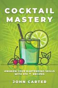 Cocktail Mastery: Awaken Your Bartending Skills with 370 Cocktail Recipes (en Inglés)