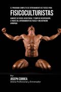 El Programa Completo de Entrenamiento de Fuerza Para Fisicoculturistas: Aumente su Fuerza, Resistencia, y Tiempo de Recuperacion, a Traves del Entrenamiento de Fuerza y una Nutricion Apropiada