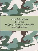 army field manual fm 5-125 (rigging techniques, procedures and applications) (en Inglés)