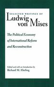 selected writings of ludwig von mises,the political economy of international reform and reconstruction (en Inglés)
