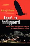 beyond the bodyguard: proven tactics and dynamic strategies for protective practices success (en Inglés)