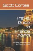 Travel Guide to France 2023: Indulge in the Rich History and Culture of France (en Inglés)