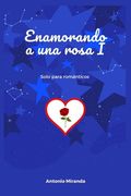Enamorando a Una Rosa I: Solo para románticos