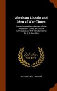 Abraham Lincoln and Men of War-Times: Some Personal Recollections of War and Politics During the Lincoln Administration; With Introduction by Dr. A. C (en Inglés)