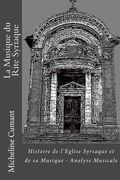 La Musique du Rite Syriaque: Histoire de l'Eglise Syriaque et de sa musique - Analyse Musicale (en Francés)