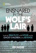 Ensnared in the Wolf'S Lair: Inside the 1944 Plot to Kill Hitler and the Ghost Children of his Revenge 