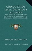 Codigo de las Leyes, Decretos y Acuerdos: Que Sobre Administracion de Justicia se ha Dictado la Provincia de Mendoza (1860) (in Spanish)