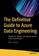 The Definitive Guide to Azure Data Engineering: Modern Elt, Devops, and Analytics on the Azure Cloud Platform (en Inglés)