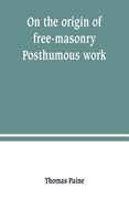 On the origin of free-masonry. Posthumous work (en Inglés)