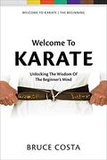 Welcome to Karate: Unlocking the Wisdom of the Beginner’S Mind: 1 (en Inglés)