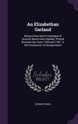 An Elizabethan Garland: Being a Descriptive Catalogue of Seventy Black-Letter Ballads, Printed Between the Years 1559 and 1597. in the Possess (en Inglés)