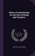 Notes of Catechisings for the Use of Clergy and Teachers. (en Inglés)