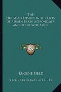 the house an episode in the lives of reuben baker astronomer and of his wife alice (en Inglés)
