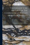 The Geological History of the Connecticut Valley of Massachusetts: a Popular Account of Its Rocks and Origin (en Inglés)