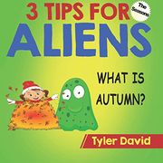 What is Autumn? 3 Tips for Aliens (3 Tips for Aliens by Tyler David) (en Inglés)