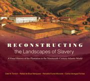 Reconstructing the Landscapes of Slavery: A Visual History of the Plantation in the Nineteenth-Century Atlantic World 