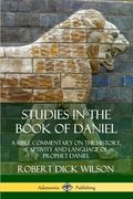 Studies in the Book of Daniel: A Bible Commentary on the History, Captivity and Language of Prophet Daniel