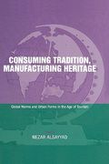 consuming tradition, manufacturing heritage: global norms and urban forms in the age of tourism (en Inglés)