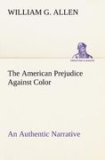 the american prejudice against color an authentic narrative, showing how easily the nation got into an uproar.