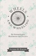 Wheels and Wheeling - An Indispensable Handbook for Cyclists (en Inglés)