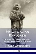 My Life as an Explorer: Autobiography of the First man to Reach the South Pole (en Inglés)