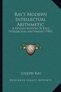 ray's modern intellectual arithmetic: a revised edition of ray's intellectual arithmetic (1905) (en Inglés)