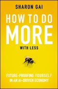 How to Do More with Less. Future-Proofing Yourself in an AI-driven Economy