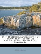 Briefe Des Herrn Abbts Spalanzani an Herrn Thouvenel Uber Die Organische Und Unterirdische Elektrizitat... (in German)