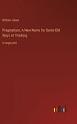 Pragmatism; A New Name for Some Old Ways of Thinking: in large print 