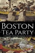 Boston Tea Party: A History from Beginning to End (en Inglés)