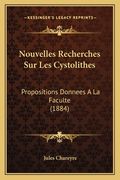 Nouvelles Recherches Sur Les Cystolithes: Propositions Donnees A La Faculte (1884) (en Francés)