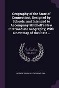 Geography of the State of Connecticut, Designed by Schools, and Intended to Accompany Mitchell's New Intermediate Geography; With a new map of the Sta (en Inglés)