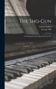 The Sho-gun: An Original Comic Opera In Two Acts (en Inglés)