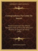 Correspondance Du Comte De Jaucort: Ministre Interimaire Des Affaires Etrangeres Avec Le Prince De Talleyrand Pendant Le Congres De Vienne (1905) (en Francés)