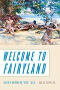 Welcome to Fairyland: Queer Miami Before 1940 (en Inglés)