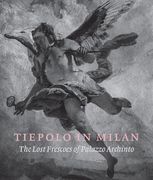 Tiepolo in Milan: The Lost Frescoes of Palazzo Archinto (en Inglés)