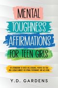 Mental Toughness Affirmations for Teen Girls: 101 Affirmations to Foster Grit, Resilience, Positive Self-Talk and a Growth Mindset for Optimal Perform (en Inglés)