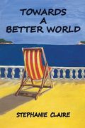 Towards a Better World de Stephanie Claire(Ebook Alchemy pty Ltd) (en Inglés)