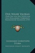 Der Wahr Vauban: Oder Der Von Den Teutschen Und Hollandern Verbesserte Franzosische Ingenieur (1737) (en Alemán)