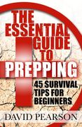 The Essential Guide To Prepping: 45 Survival Tips For Beginners (en Inglés)