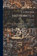 Curiosa Mathematica: Pillow-problems Thought Out During Wakeful Hours. Third Edition. 1894. Xvii, [2], 109 P. Incl. Front., Diagrs (en Inglés)