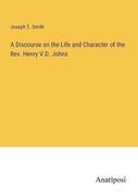 A Discourse on the Life and Character of the Rev. Henry V.D. Johns (en Inglés)
