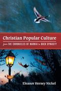 Christian Popular Culture From the Chronicles of Narnia to Duck Dynasty (en Inglés)