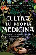 Cultiva tu Propia Medicina: Jardinería de Hierbas Mágicas, Plantas Medicinales y Curativas Para su Propia Salud